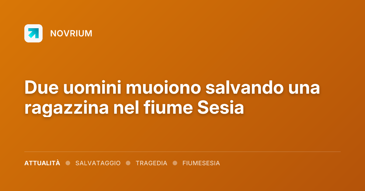 Due uomini muoiono salvando una ragazzina nel fiume Sesia
