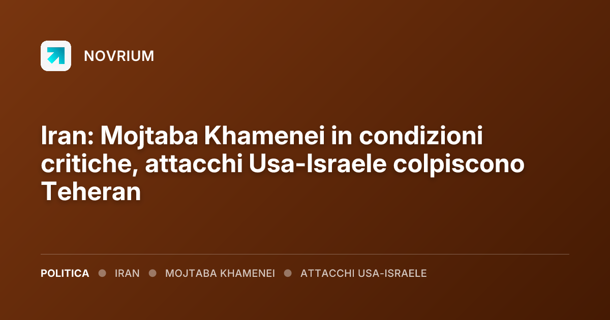 Iran: Mojtaba Khamenei in condizioni critiche, attacchi Usa-Israele colpiscono Teheran