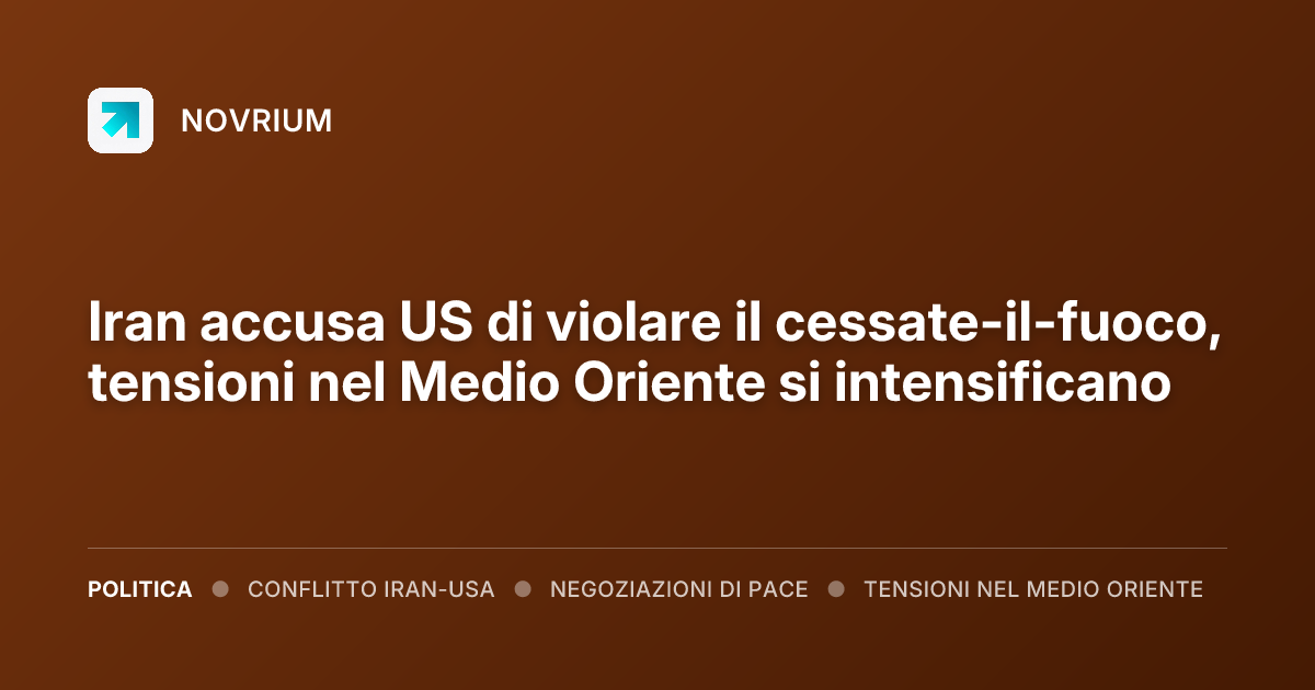 Iran accusa US di violare il cessate-il-fuoco, tensioni nel Medio Oriente si intensificano