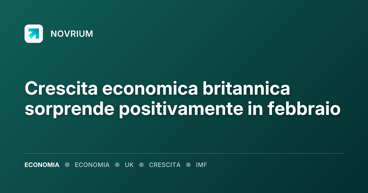 Crescita economica britannica sorprende positivamente in febbraio