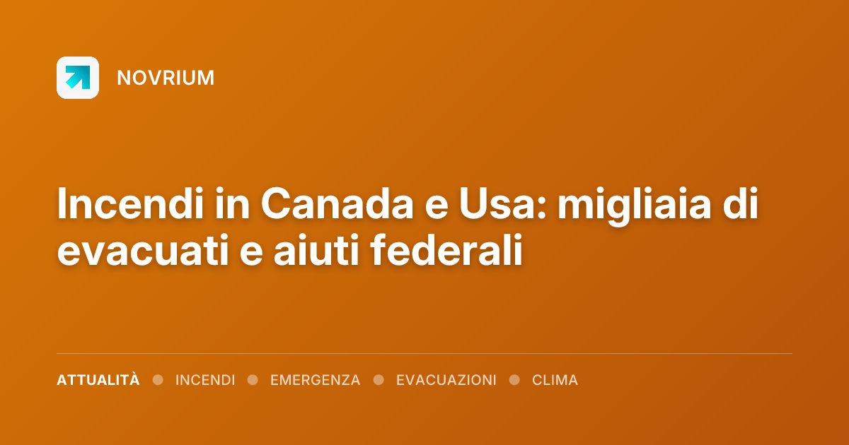 Incendi in Canada e Usa: migliaia di evacuati e aiuti federali