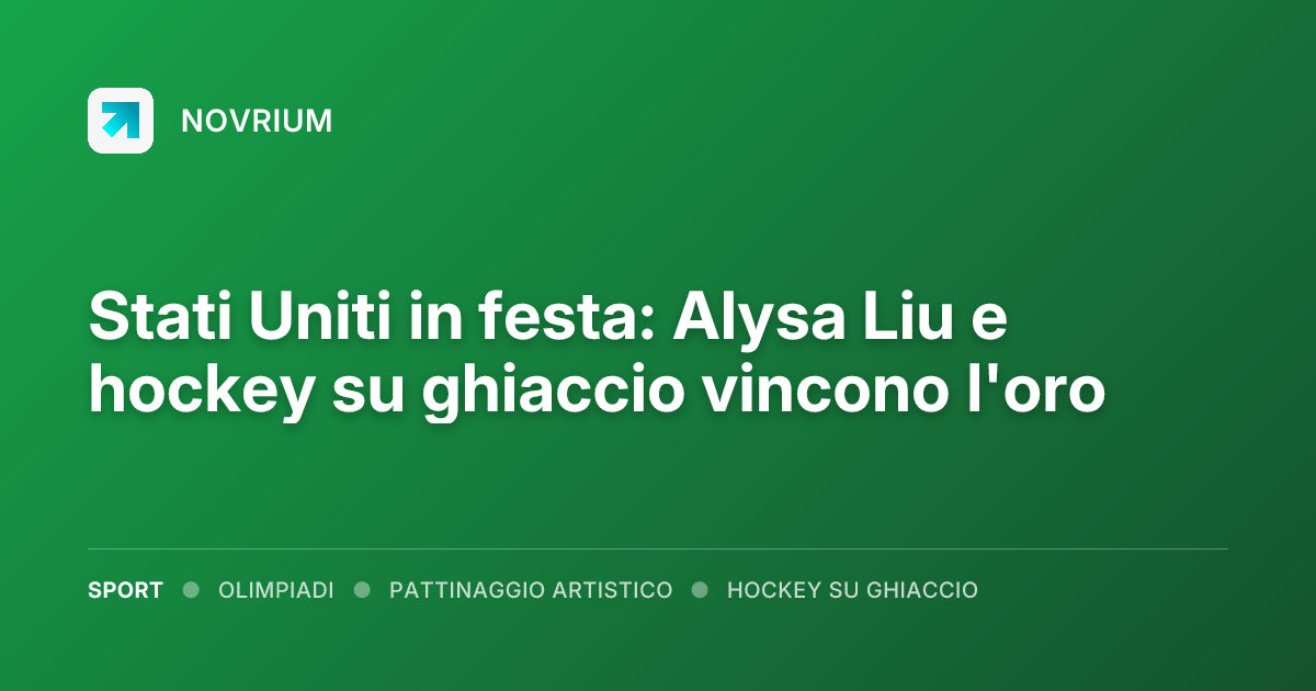 Stati Uniti in festa: Alysa Liu e hockey su ghiaccio vincono l'oro