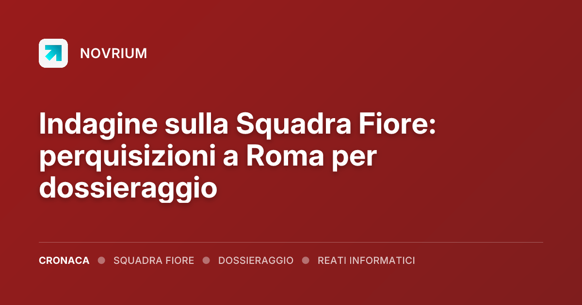 Indagine sulla Squadra Fiore: perquisizioni a Roma per dossieraggio