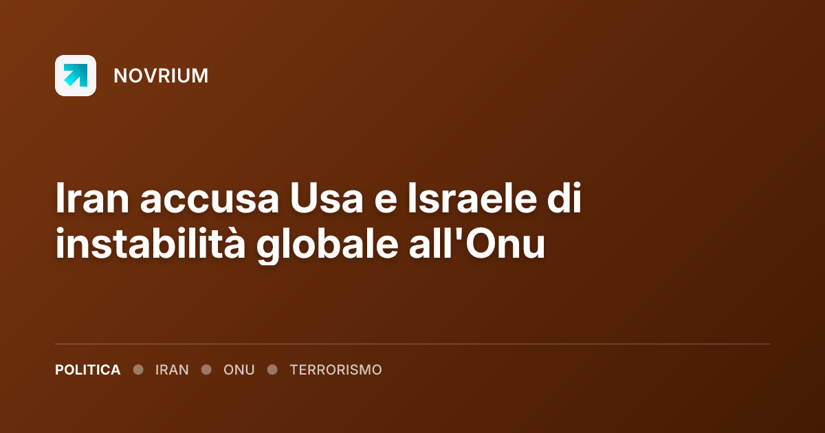 Iran accusa Usa e Israele di instabilità globale all'Onu
