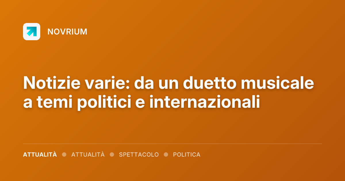 Notizie varie: da un duetto musicale a temi politici e internazionali