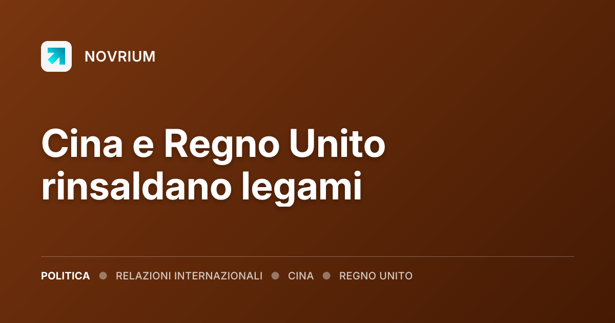 Cina e Regno Unito rinsaldano legami