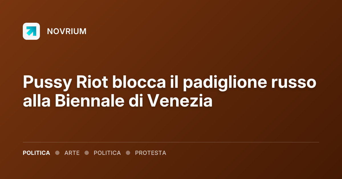 Pussy Riot blocca il padiglione russo alla Biennale di Venezia