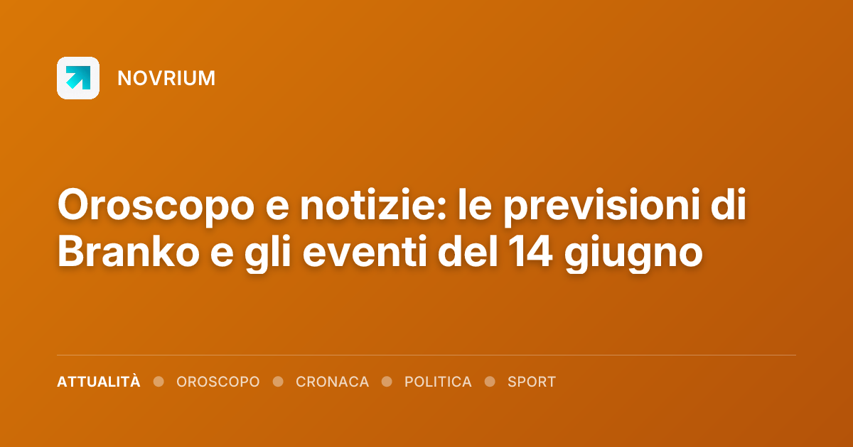 Oroscopo e notizie: le previsioni di Branko e gli eventi del 14 giugno