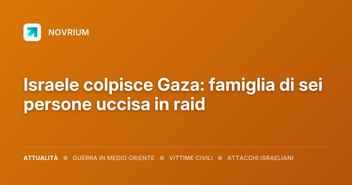 Israele colpisce Gaza: famiglia di sei persone uccisa in raid