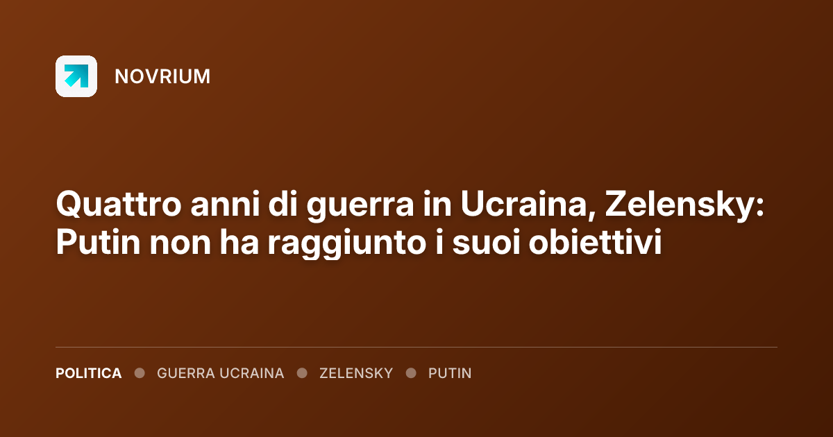 Quattro anni di guerra in Ucraina, Zelensky: Putin non ha raggiunto i suoi obiettivi