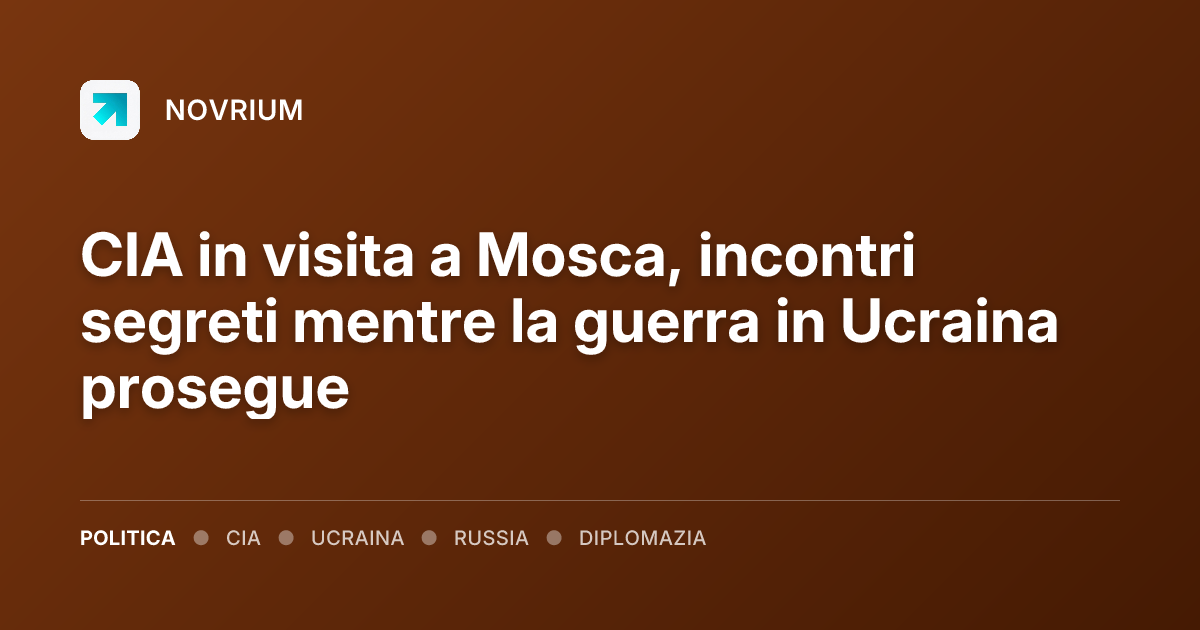 CIA in visita a Mosca, incontri segreti mentre la guerra in Ucraina prosegue