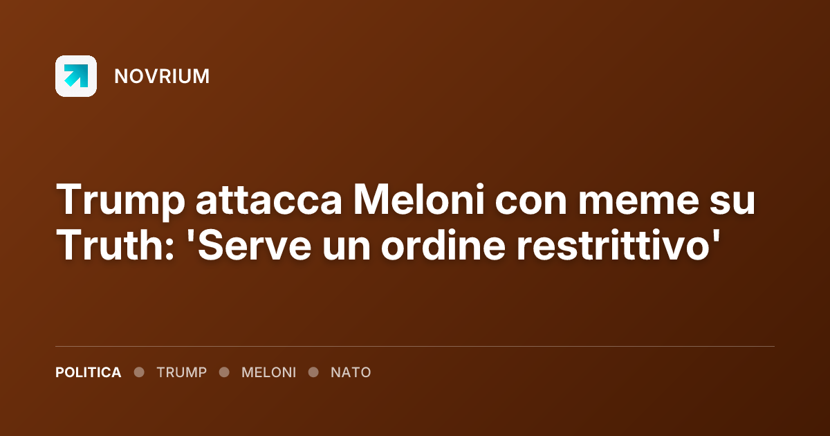 Trump attacca Meloni con meme su Truth: 'Serve un ordine restrittivo'