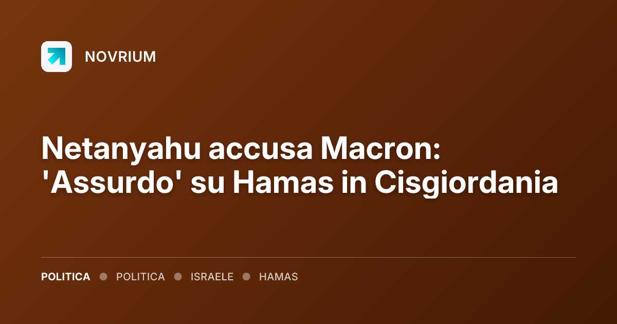Netanyahu accusa Macron: 'Assurdo' su Hamas in Cisgiordania