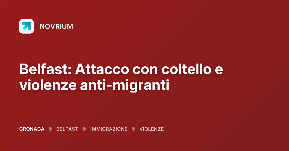Belfast: Attacco con coltello e violenze anti-migranti