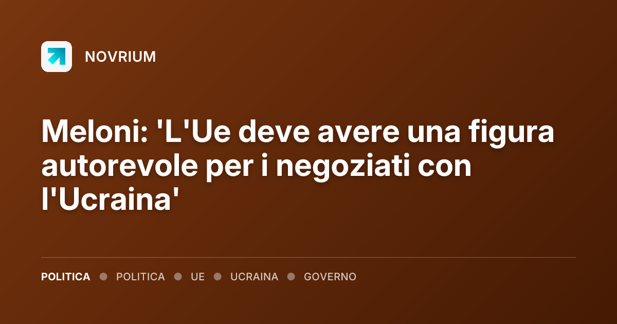 Meloni: 'L'Ue deve avere una figura autorevole per i negoziati con l'Ucraina'