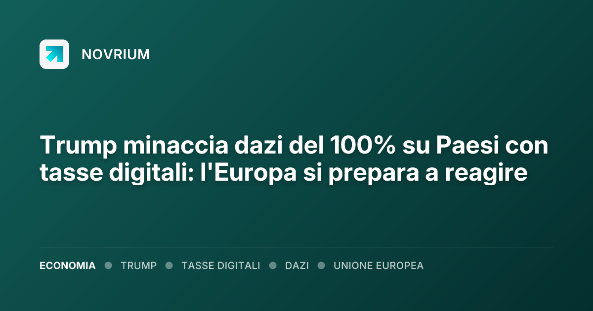 Trump minaccia dazi del 100% su Paesi con tasse digitali: l'Europa si prepara a reagire