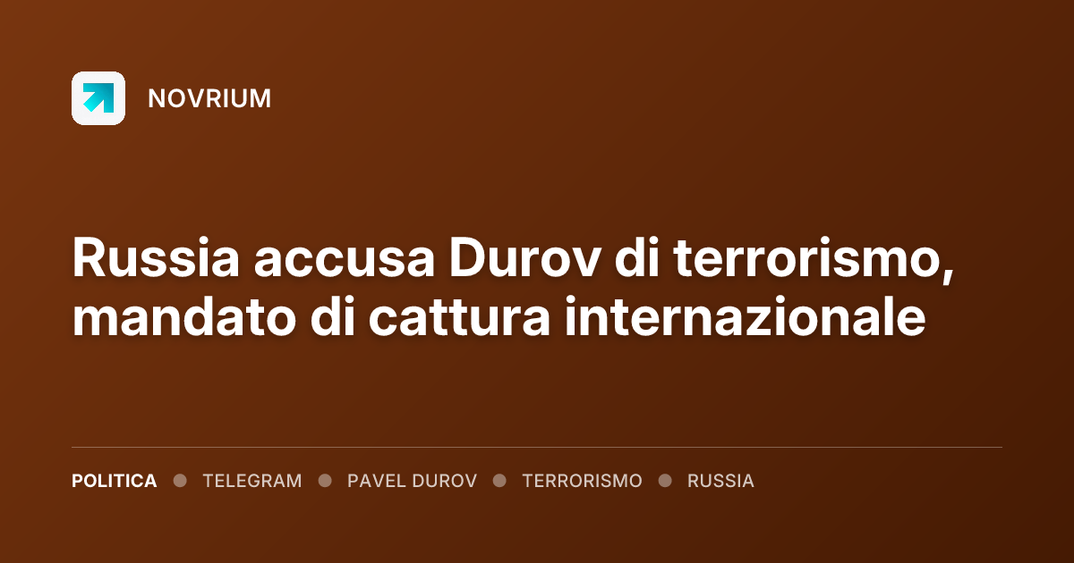 Russia accusa Durov di terrorismo, mandato di cattura internazionale