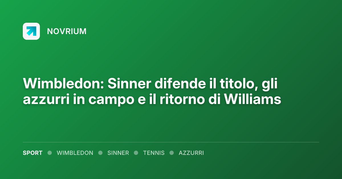 Wimbledon: Sinner difende il titolo, gli azzurri in campo e il ritorno di Williams