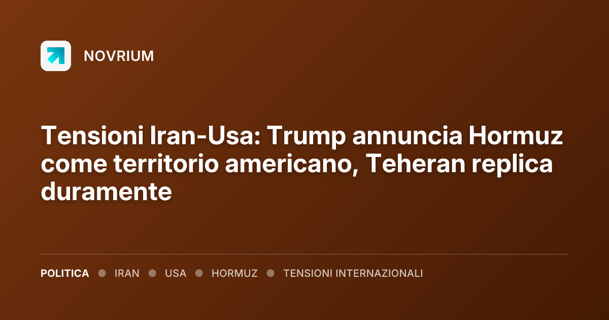 Tensioni Iran-Usa: Trump annuncia Hormuz come territorio americano, Teheran replica duramente