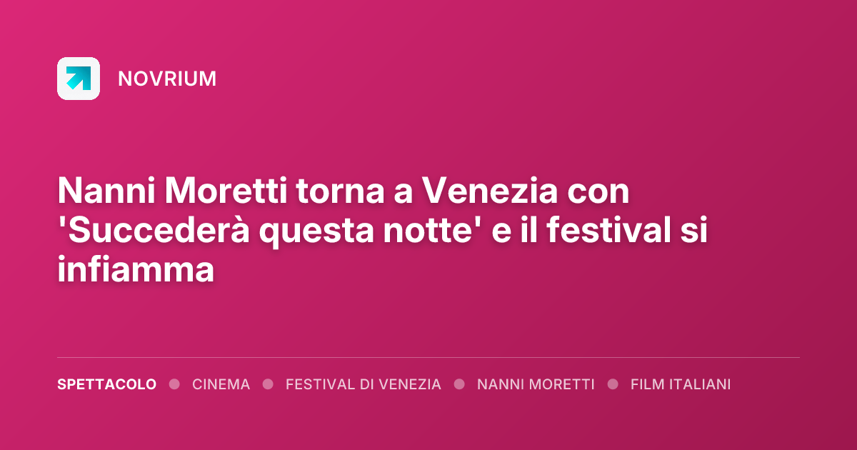 Nanni Moretti torna a Venezia con 'Succederà questa notte' e il festival si infiamma