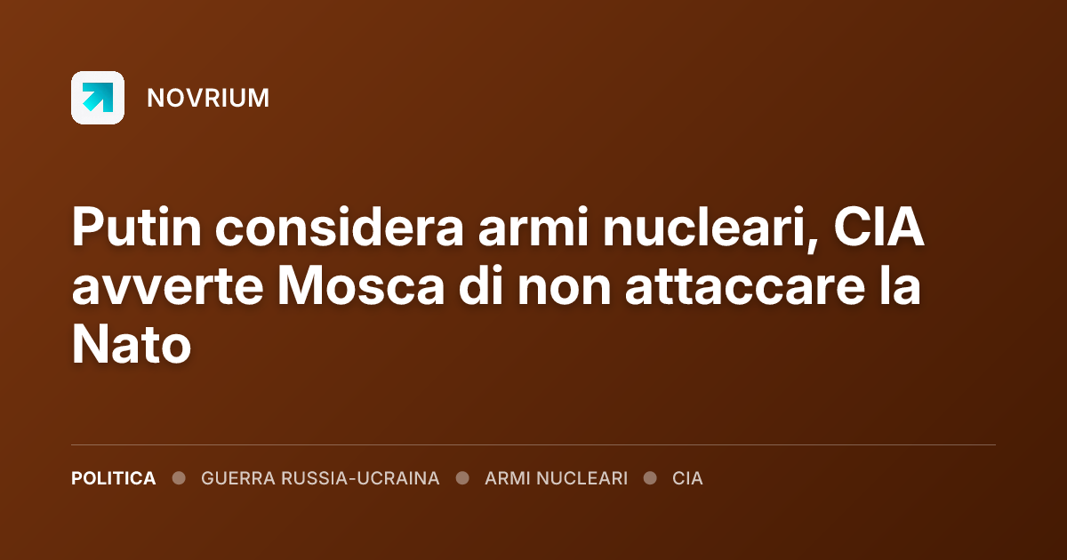 Putin considera armi nucleari, CIA avverte Mosca di non attaccare la Nato