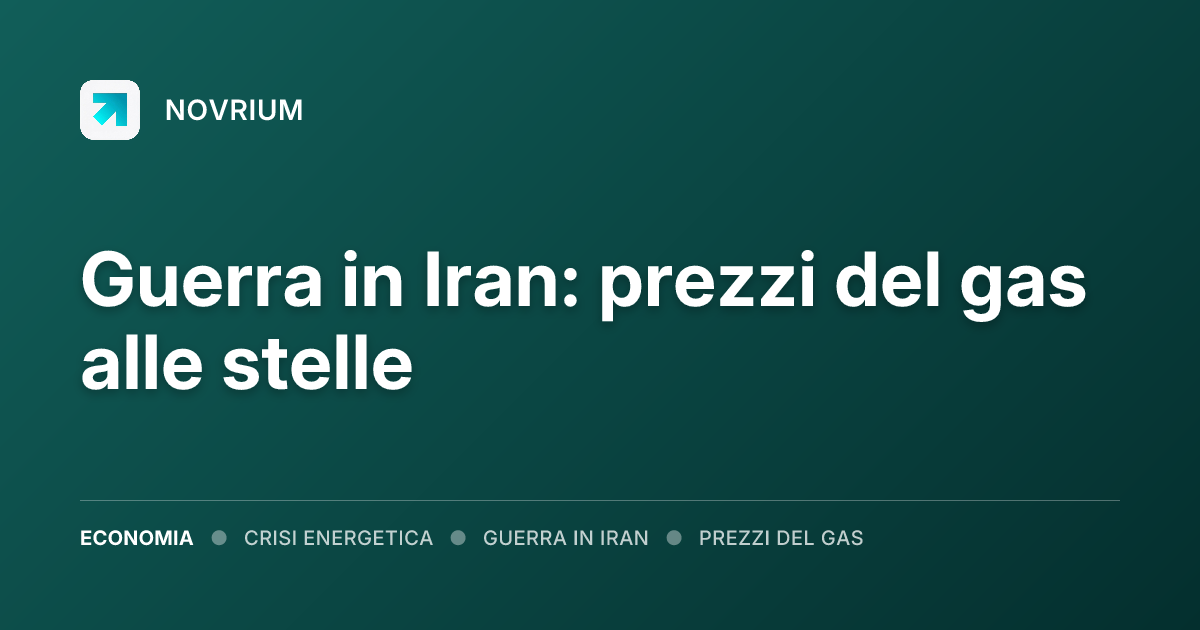 Guerra in Iran: prezzi del gas alle stelle