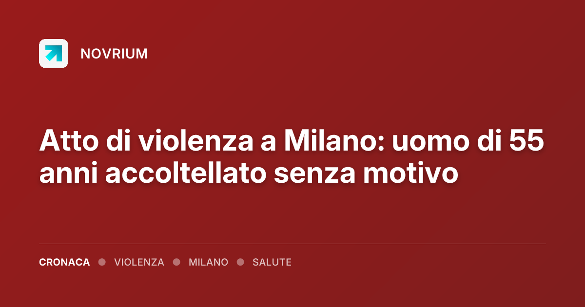 Atto di violenza a Milano: uomo di 55 anni accoltellato senza motivo