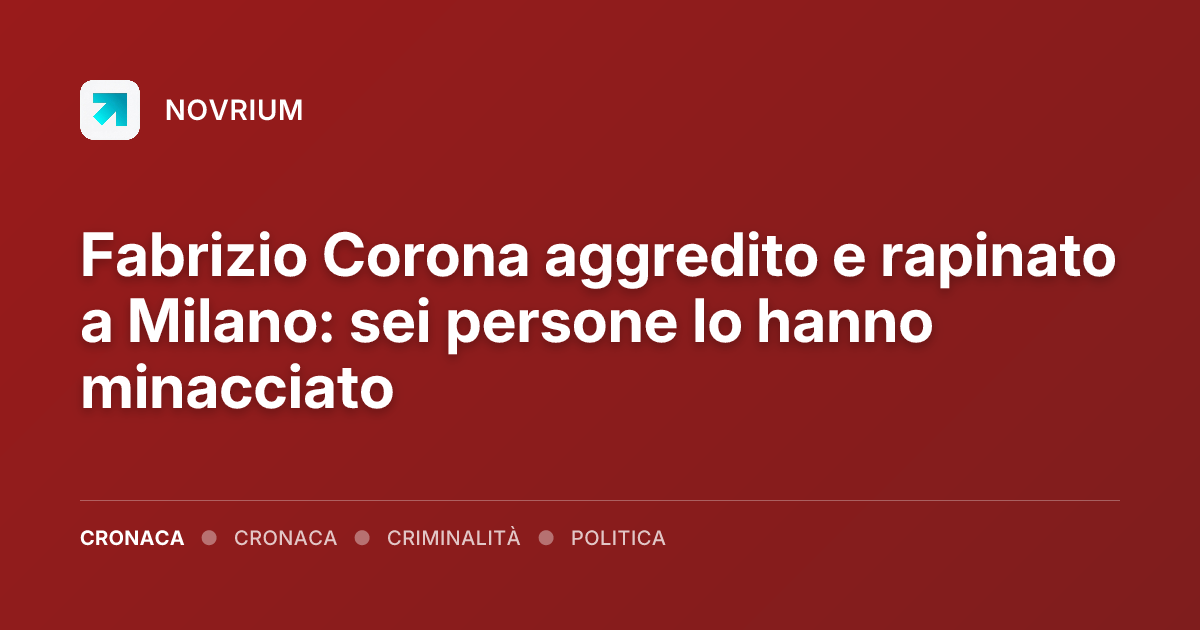 Fabrizio Corona aggredito e rapinato a Milano: sei persone lo hanno minacciato