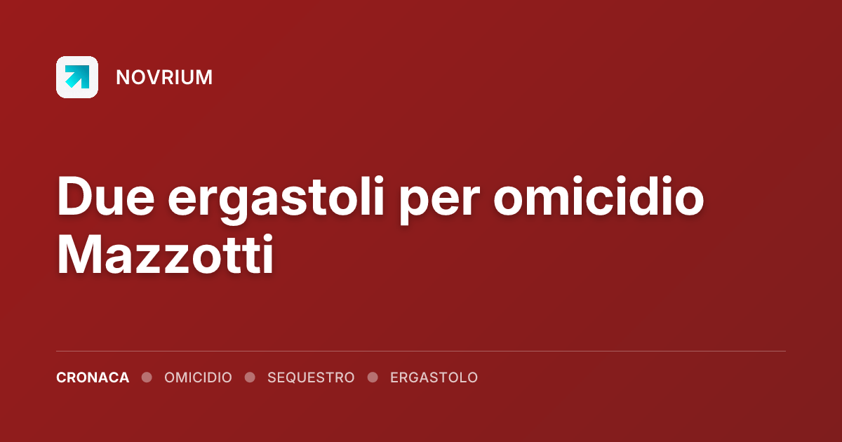 Due ergastoli per omicidio Mazzotti