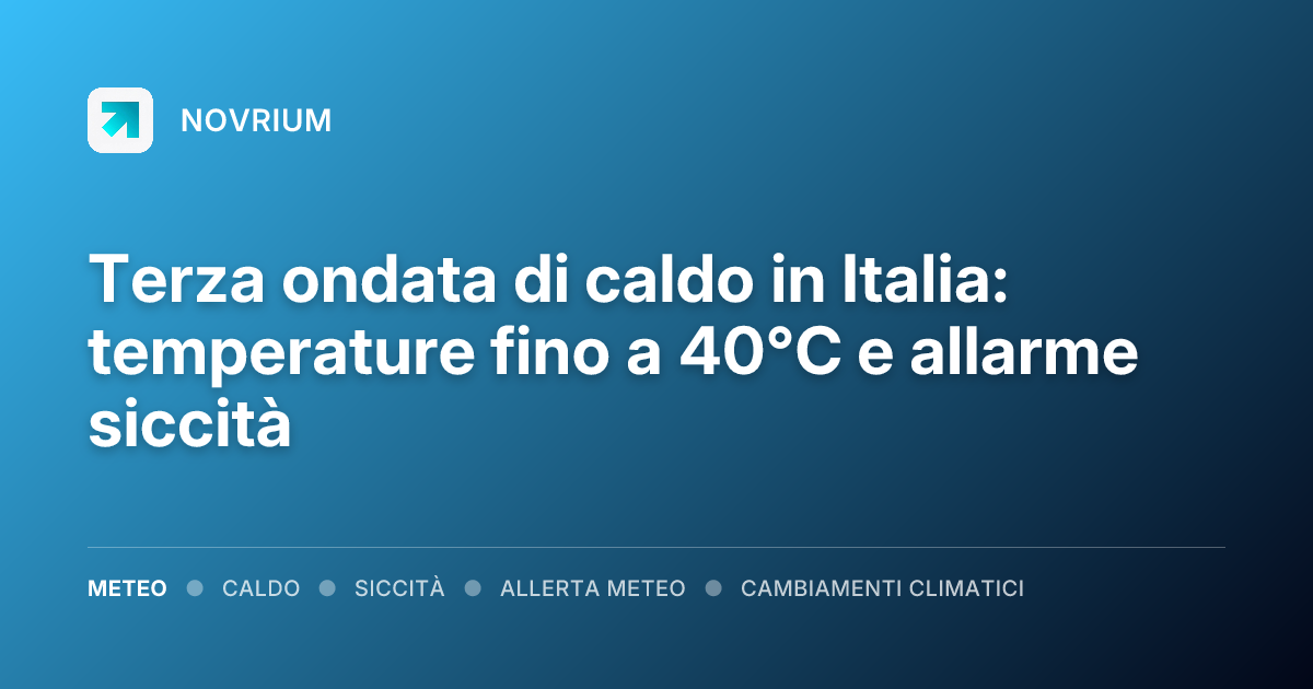 Terza ondata di caldo in Italia: temperature fino a 40°C e allarme siccità
