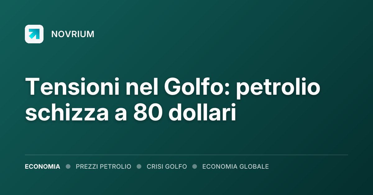 Tensioni nel Golfo: petrolio schizza a 80 dollari