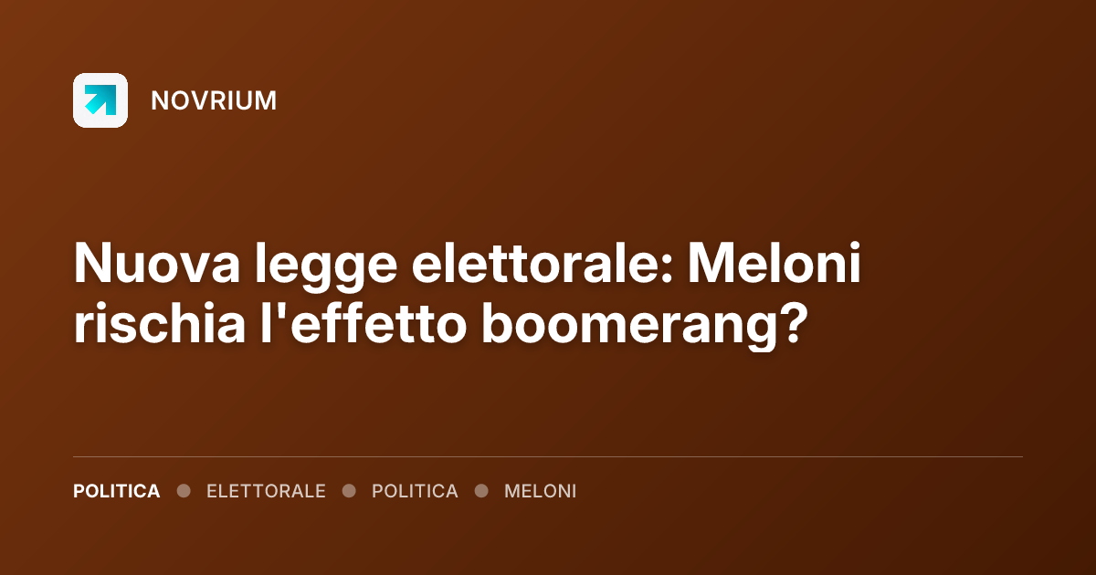 Nuova legge elettorale: Meloni rischia l'effetto boomerang?