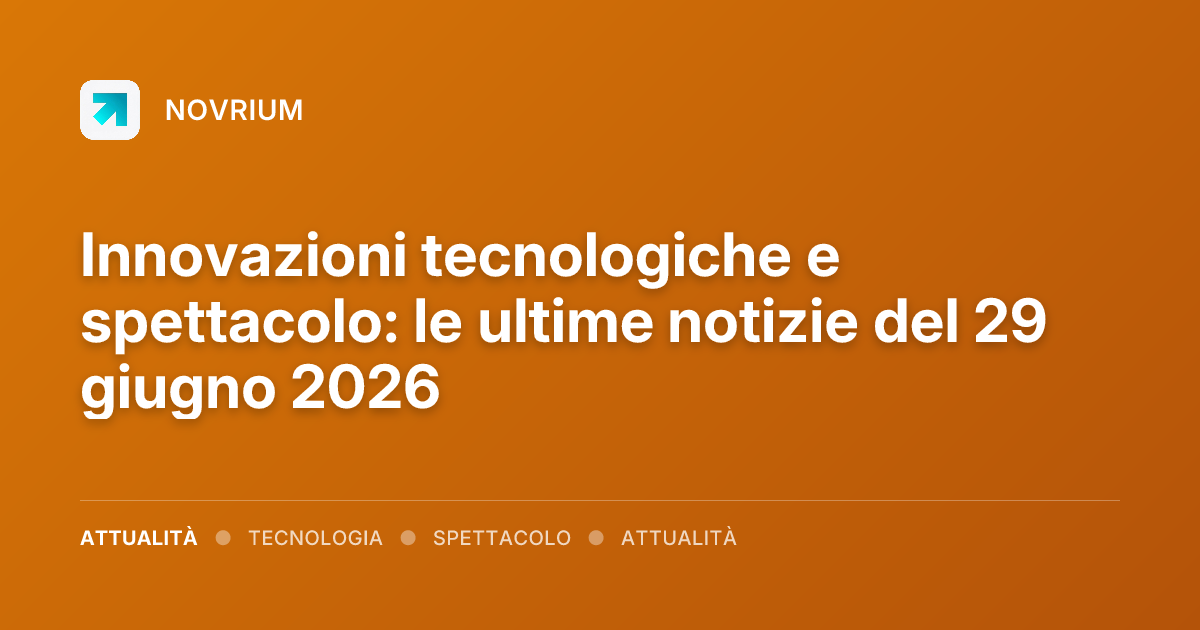 Innovazioni tecnologiche e spettacolo: le ultime notizie del 29 giugno 2026