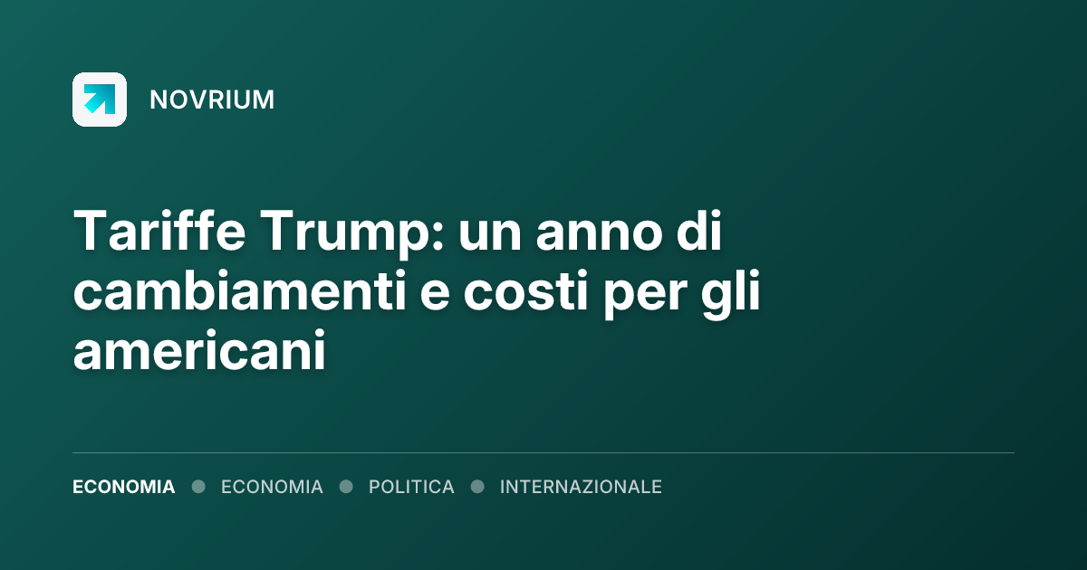 Tariffe Trump: un anno di cambiamenti e costi per gli americani