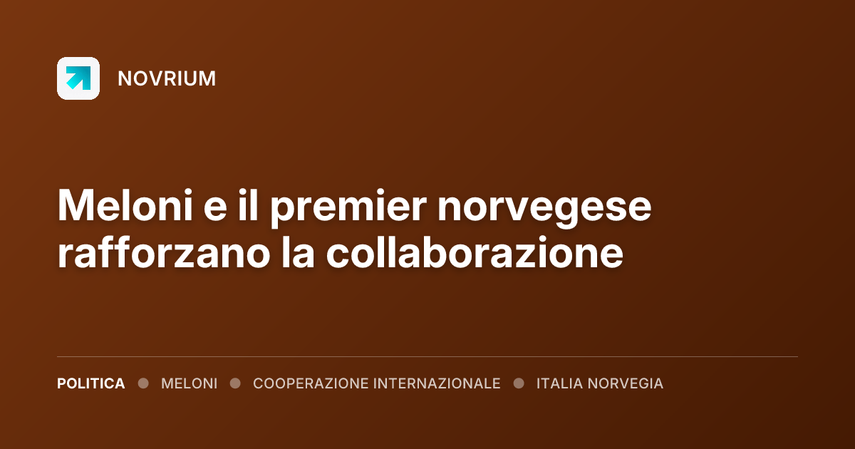Meloni e il premier norvegese rafforzano la collaborazione