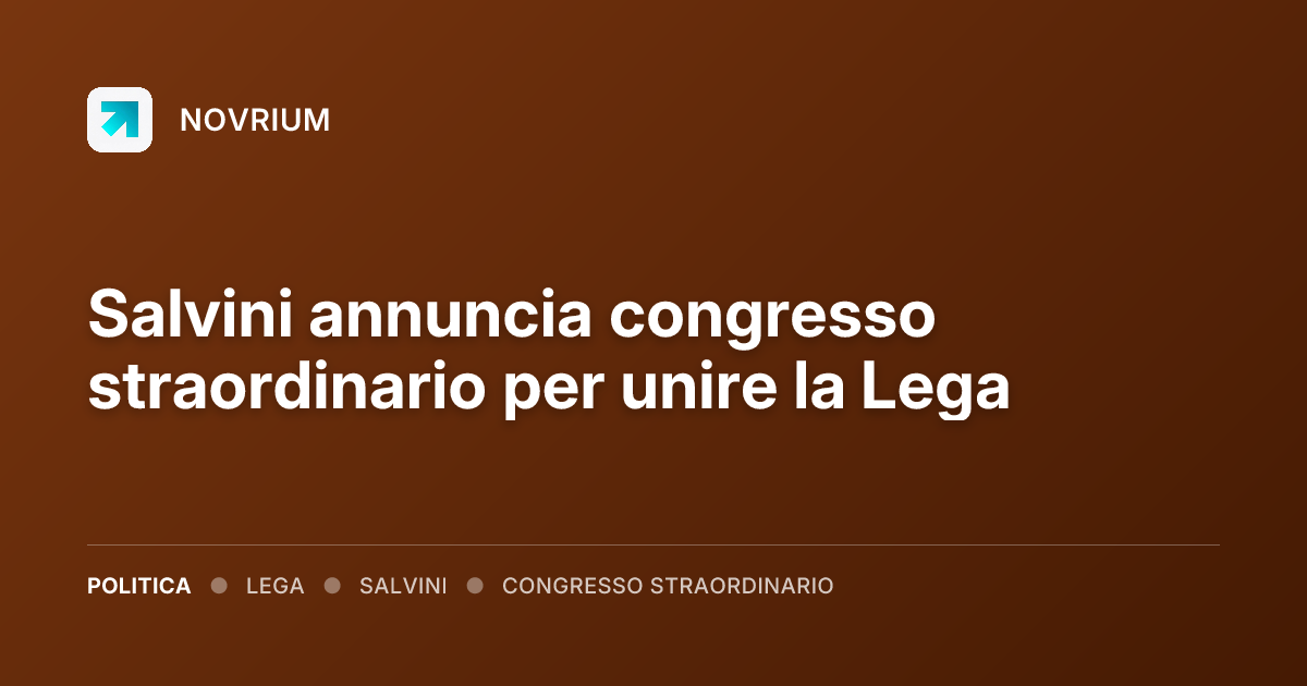 Salvini annuncia congresso straordinario per unire la Lega