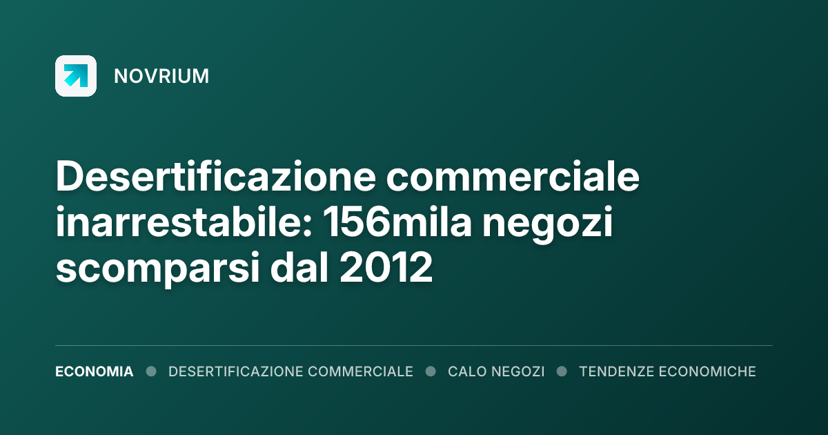 Desertificazione commerciale inarrestabile: 156mila negozi scomparsi dal 2012
