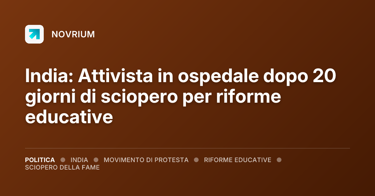 India: Attivista in ospedale dopo 20 giorni di sciopero per riforme educative