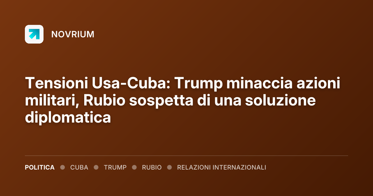 Tensioni Usa-Cuba: Trump minaccia azioni militari, Rubio sospetta di una soluzione diplomatica