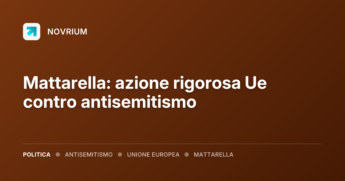 Mattarella: azione rigorosa Ue contro antisemitismo