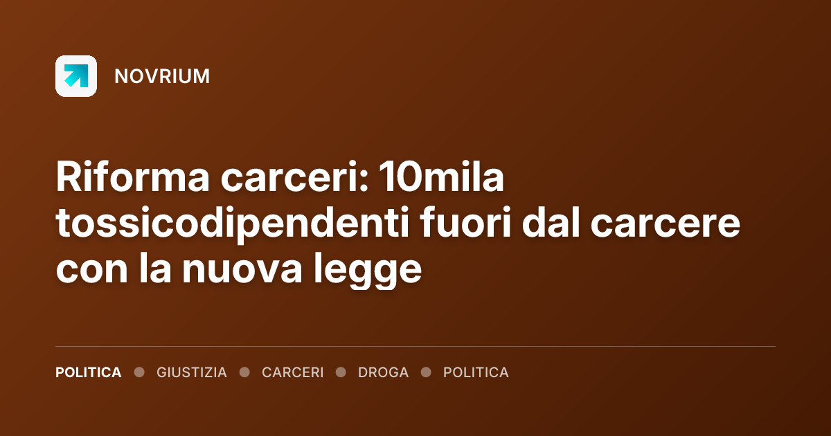 Riforma carceri: 10mila tossicodipendenti fuori dal carcere con la nuova legge