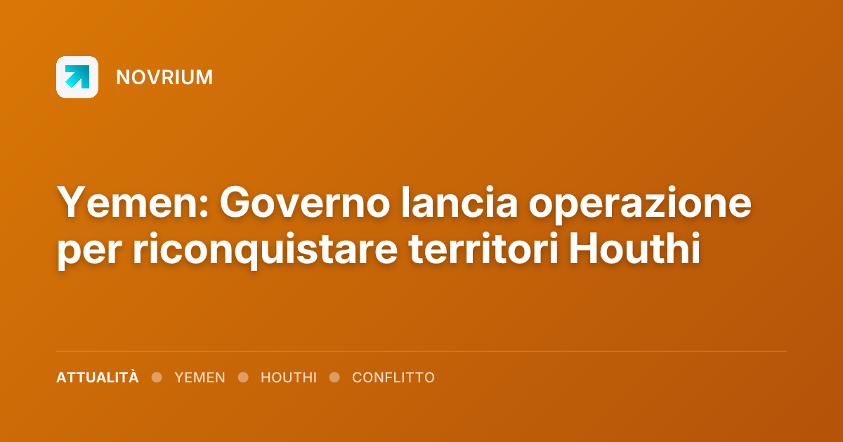 Yemen: Governo lancia operazione per riconquistare territori Houthi
