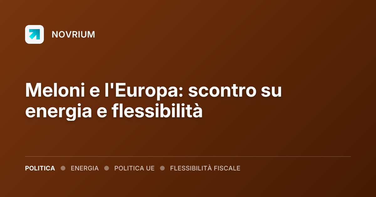 Meloni e l'Europa: scontro su energia e flessibilità