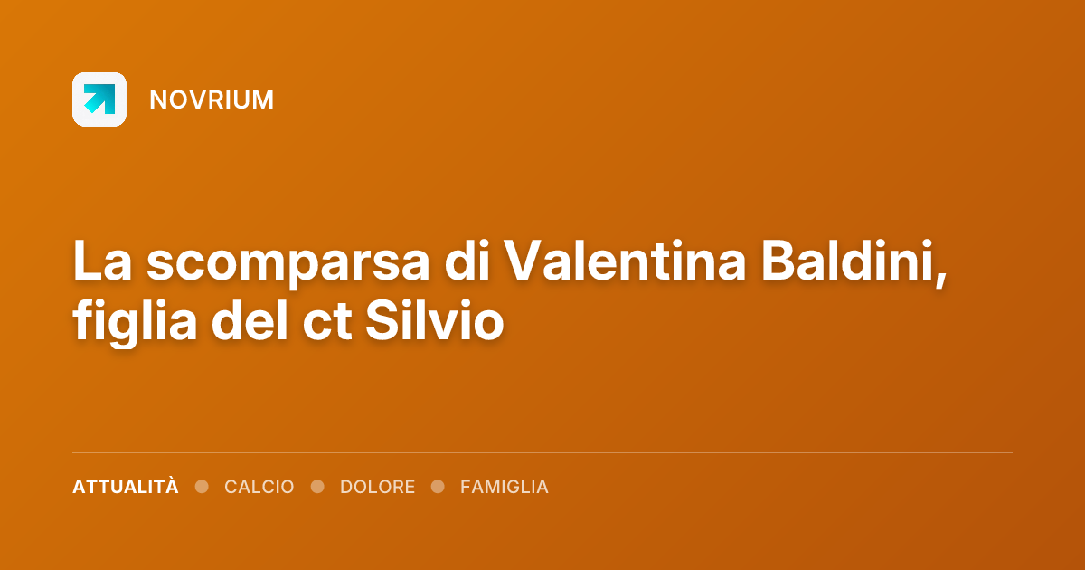 La scomparsa di Valentina Baldini, figlia del ct Silvio