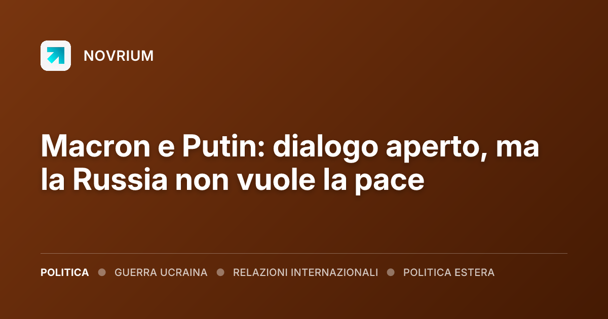 Macron e Putin: dialogo aperto, ma la Russia non vuole la pace