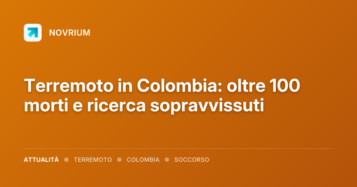 Terremoto in Colombia: oltre 100 morti e ricerca sopravvissuti