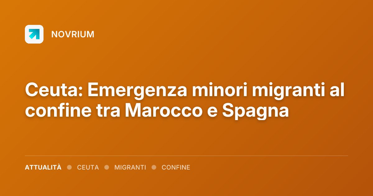 Ceuta: Emergenza minori migranti al confine tra Marocco e Spagna