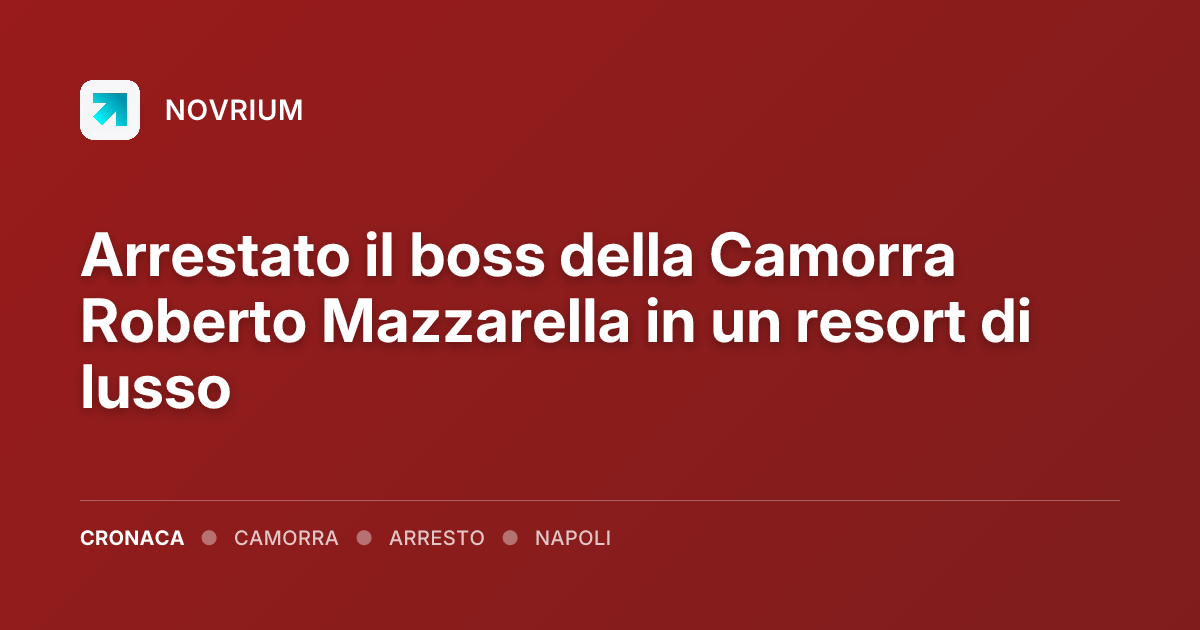 Arrestato il boss della Camorra Roberto Mazzarella in un resort di lusso