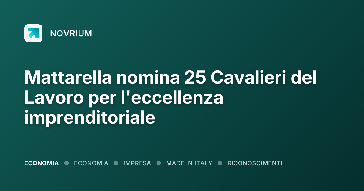 Mattarella nomina 25 Cavalieri del Lavoro per l'eccellenza imprenditoriale