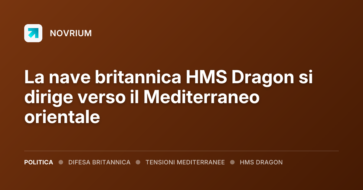 La nave britannica HMS Dragon si dirige verso il Mediterraneo orientale